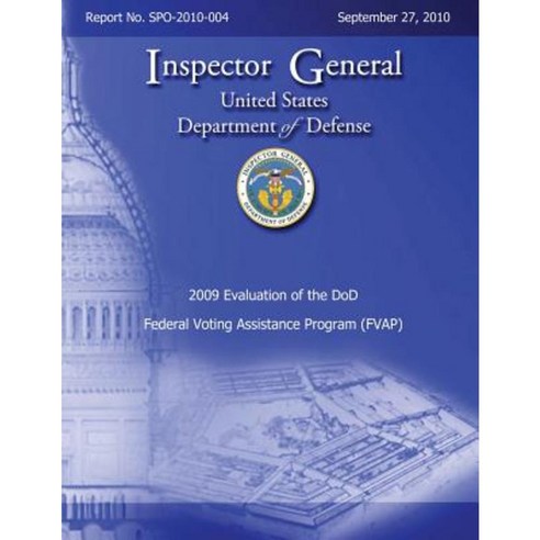 2009 Evaluation of the Dod Federal Voting Assistance Program (Fvap): Report No. Spo-2010-004 Paperback, Createspace Independent Publishing Platform