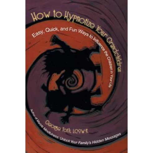 How to Hypnotize Your Grandchildren: Easy Quick and Fun Ways to Influence the Children in Your Life Paperback, iUniverse