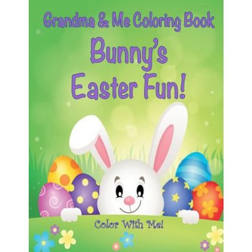 Color with Me! Grandma & Me Coloring Book: Bunny''s Easter Fun! Paperback, Createspace Independent Publishing Platform