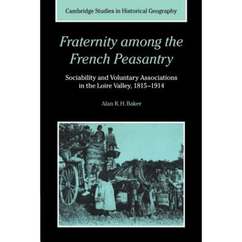 Fraternity Among the French Peasantry:"Sociability and Voluntary Associations in the Loire Vall..., Cambridge University Press