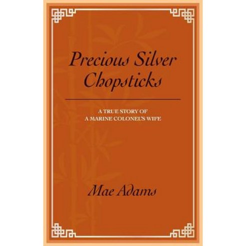Precious Silver Chopsticks: A True Story of a Marine Colonel''s Wife Paperback, Createspace Independent Publishing Platform