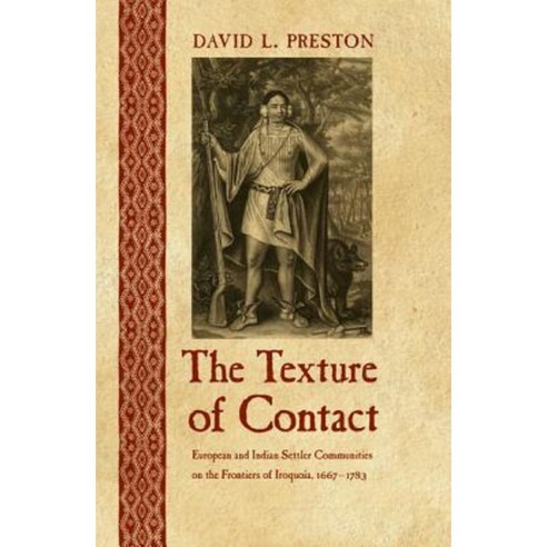 The Texture of Contact: European and Indian Settler Communities on the Frontiers of Iroquoia 1667-1783 Paperback, University of Nebraska Press