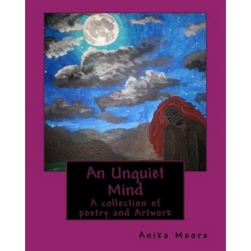 An Unquiet Mind: A Collection of Poetry and Artwork Paperback, Createspace Independent Publishing Platform