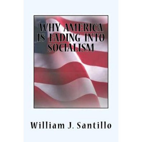 Why America Is Fading Into Socialism Paperback, Createspace Independent Publishing Platform
