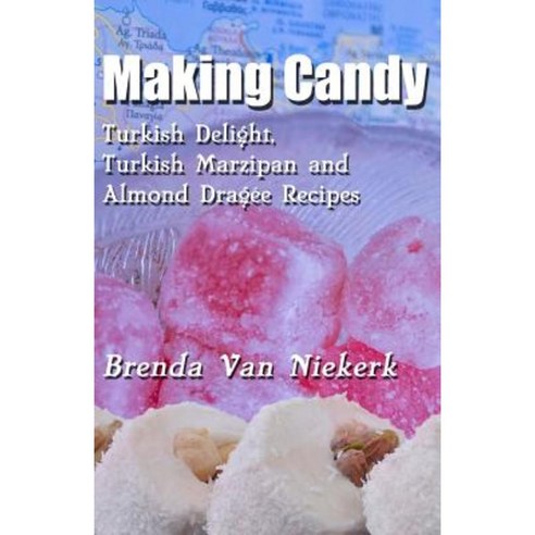 Making Candy: Turkish Delight Turkish Marzipan and Almond Dragee Recipes Paperback, Createspace Independent Publishing Platform