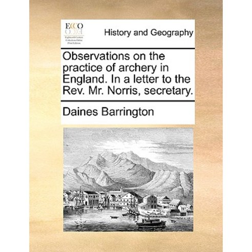 Observations on the Practice of Archery in England. in a Letter to the REV. Mr. Norris Secretary. Paperback, Gale Ecco, Print Editions