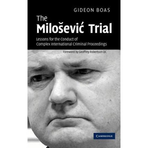 The Milosevic Trial: Lessons for the Conduct of Complex International Criminal Proceedings Hardcover, Cambridge University Press