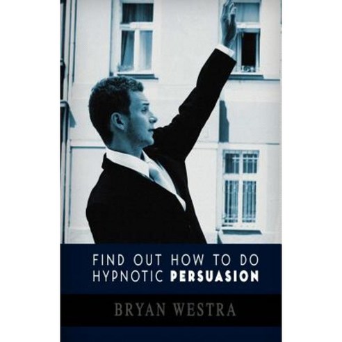 Find Out How to Do Hypnotic Persuasion: A Plain and Simple Approach That Gets Results Paperback, Createspace Independent Publishing Platform