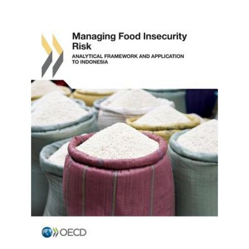 Managing Food Insecurity Risk: Analytical Framework and Application to Indonesia Paperback, Org. for Economic Cooperation & Development