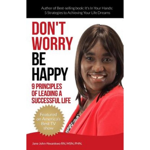 Don''t Worry Be Happy: 9 Principles of Living a Successful Life Paperback, Createspace Independent Publishing Platform