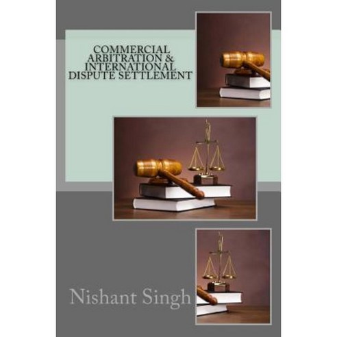 Commercial Arbitration & International Dispute Settlement Paperback, Createspace Independent Publishing Platform
