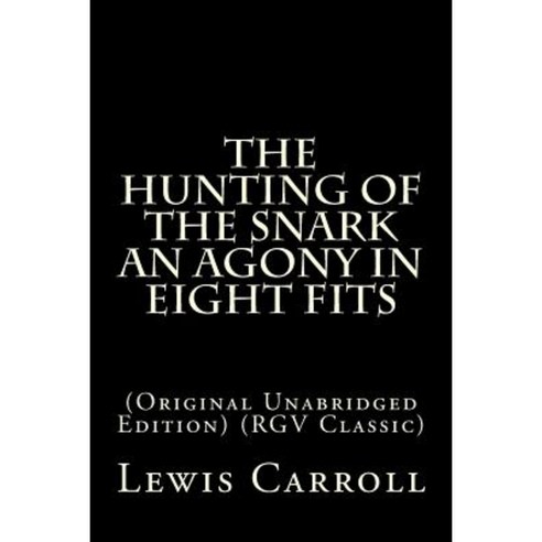 The Hunting of the Snark an Agony in Eight Fits: (Original Unabridged Edition) (Rgv Classic) Paperback, Createspace Independent Publishing Platform