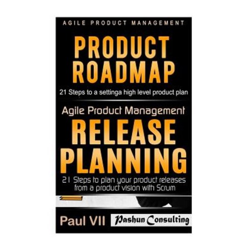 Agile Product Management: Product Roadmap: 21 Steps & Release Planning 21 Steps Paperback, Createspace Independent Publishing Platform