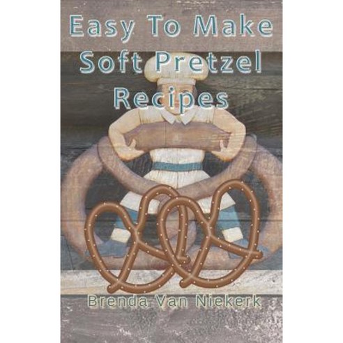 Easy to Make Soft Pretzel Recipes Paperback, Createspace Independent Publishing Platform