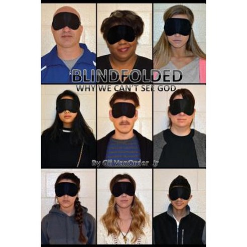 Blindfolded: Why We Can''t See God Paperback, Createspace Independent Publishing Platform