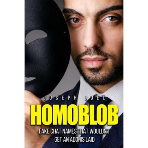 Homoblob: Fake Chat Names That Wouldn''t Get an Adonis Laid Paperback, Createspace Independent Publishing Platform