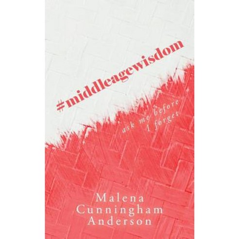 #Middleagewisdom: Ask Me Before I Forget Paperback, Createspace Independent Publishing Platform