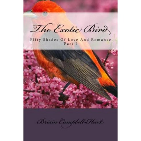 The Exotic Bird: Fifty Shades of Love and Romance Part I Paperback, Createspace Independent Publishing Platform
