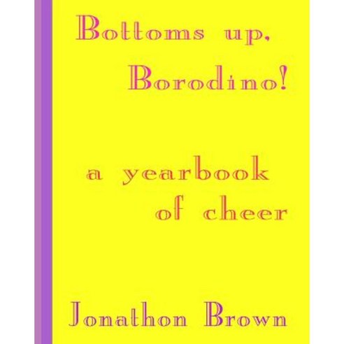 Bottoms Up Borodino!: A Yearbook of Cheer Paperback, Createspace Independent Publishing Platform