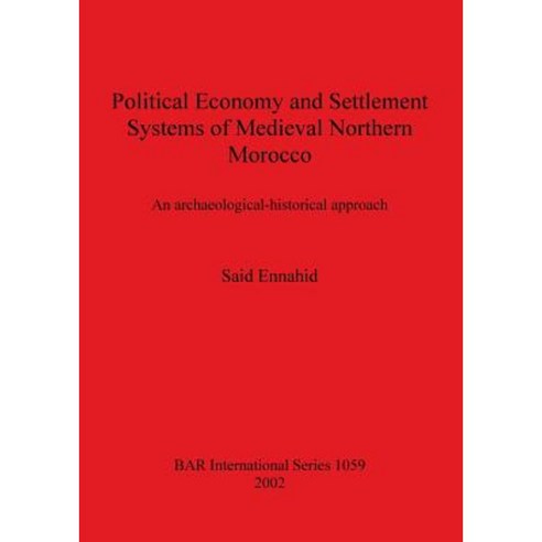 Political Economy and Settlement Systems of Medieval Northern Morocco Paperback, British Archaeological Reports Oxford Ltd