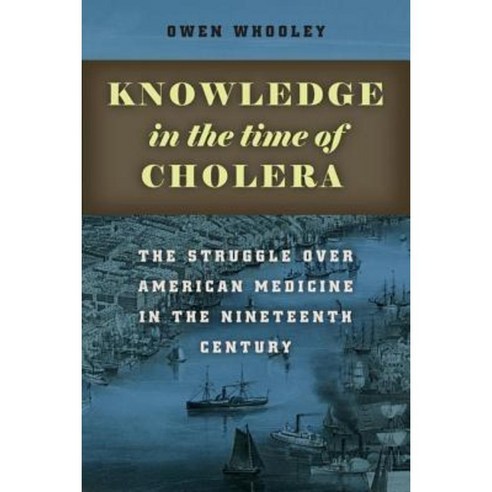 Knowledge in the Time of Cholera: The Struggle Over American Medicine in the Nineteenth Century Hardcover, University of Chicago Press