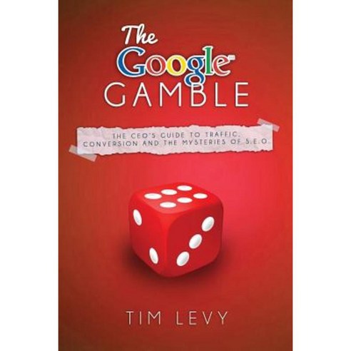 The Google Gamble: The CEO''s Guide to Traffic Content and the Mysteries of S.E.O. Paperback, Createspace Independent Publishing Platform