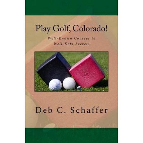 Play Golf Colorado!: Well-Known Courses to the Well-Kept Secrets Paperback, Createspace Independent Publishing Platform