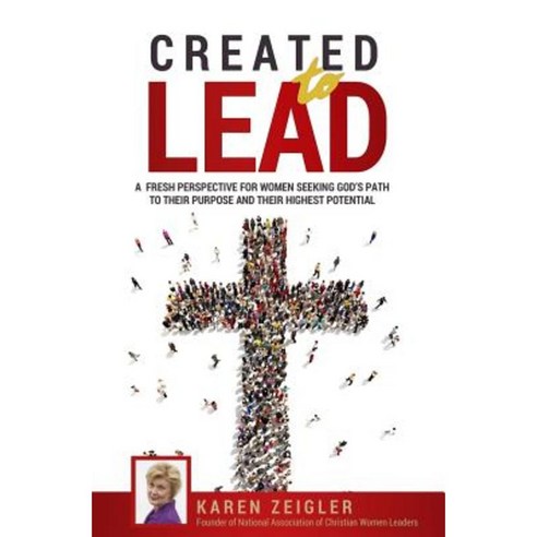 Created to Lead: A Fresh Perspective for Women Seeking God''s Path to Their Purpose and Their Highest Potential Paperback, Createspace
