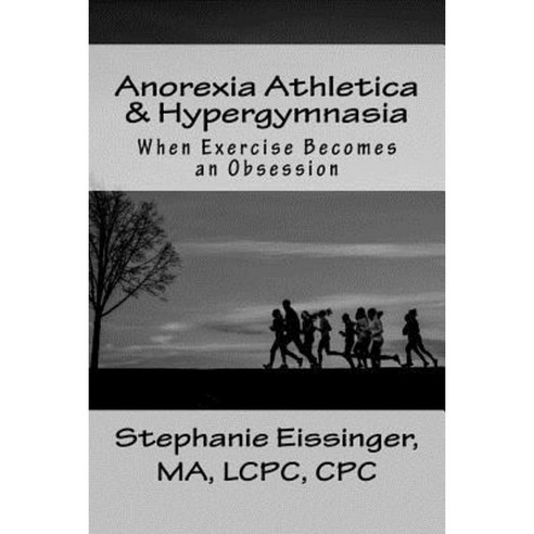 Anorexia Athletica & Hypergymnasia: When Exercise Becomes an Obsession Paperback, Createspace Independent Publishing Platform