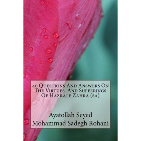 40 Questions and Answers on the Virtues and Sufferings of Hazrate Zahra (Sa) Paperback, Createspace Independent Publishing Platform