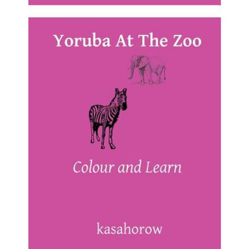 Yoruba at the Zoo: Colour and Learn Paperback, Createspace Independent Publishing Platform