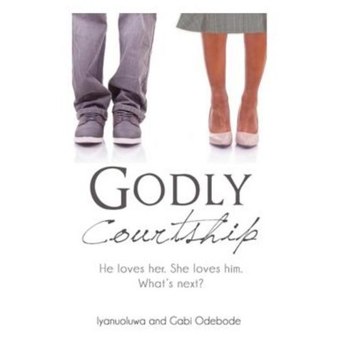 Godly Courtship: He Loves Her. She Loves Him. What''s Next? Paperback, Createspace Independent Publishing Platform