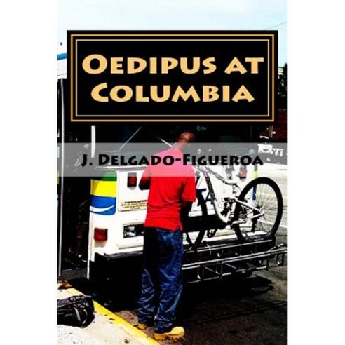 Oedipus at Columbia: What the Blind Man Heard on the Bus Paperback, Createspace Independent Publishing Platform