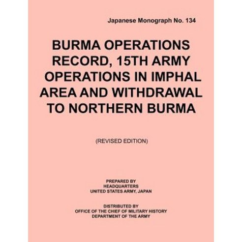 Burmaoperationsrecord: 15tharmyoperationsinimphalareaandwithdrawaltonorthernburma (Japanese Monograph No. 134) Paperback, Military Bookshop