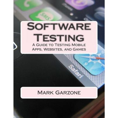 Software Testing: A Guide to Testing Mobile Apps Websites and Games Paperback, Createspace Independent Publishing Platform