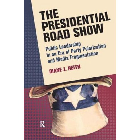 The Presidential Road Show: Public Leadership in an Era of Party Polarization and Media Fragmentation Hardcover, Paradigm Publishers