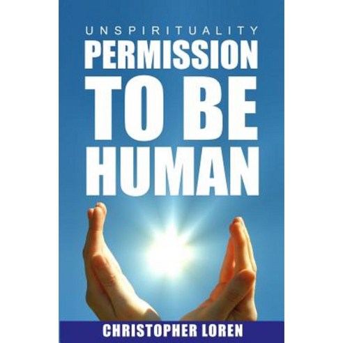 Unspirituality: Permission to Be Human Paperback, Createspace Independent Publishing Platform