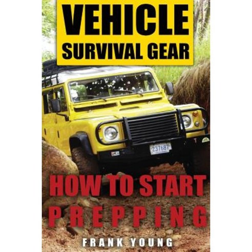 Vehicle Survival Gear: How to Start Prepping: (Prepping Prepper''s Guide) Paperback, Createspace Independent Publishing Platform