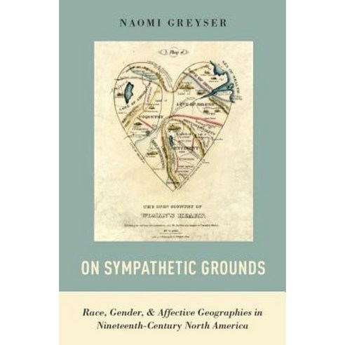 On Sympathetic Grounds: Race Gender and Affective Geographies in Nineteenth-Century North America Hardcover, Oxford University Press, USA