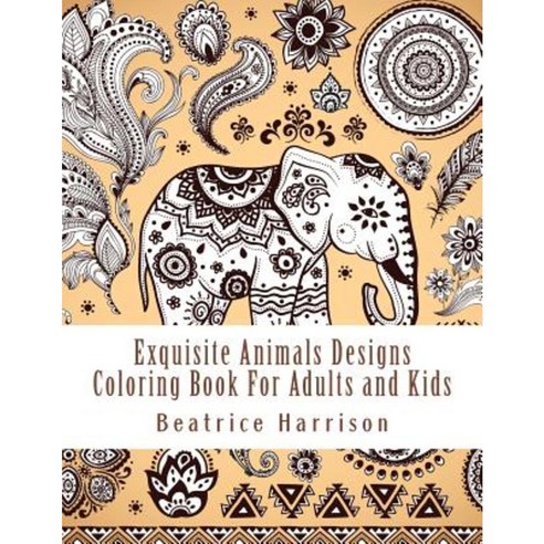 Exquisite Animals Designs Coloring Book for Adults and Kids Paperback, Createspace Independent Publishing Platform
