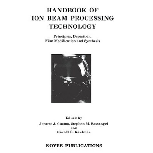 Handbook of Ion Beam Processing Technology: Principles Deposition Film Modification and Synthesis Hardcover, William Andrew