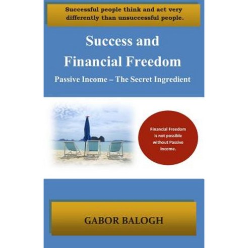 Success and Financial Freedom: Passive Income - The Secret Ingredient Paperback, Createspace Independent Publishing Platform
