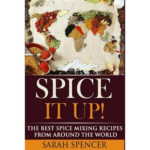 Spice It Up!: The Best Spice Mixing Recipes from Around the World Paperback, Createspace Independent Publishing Platform