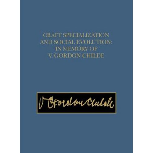Craft Specialization and Social Evolution: In Memory of V. Gordon Childe Hardcover, University of Pennsylvania Museum Publication