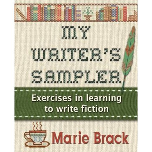 My Writer''s Sampler: Exercises in Learning to Write Fiction Paperback, Createspace Independent Publishing Platform