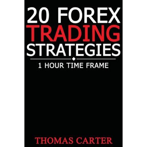 20 Forex Trading Strategies (1 Hour Time Frame) Paperback, Createspace Independent Publishing Platform