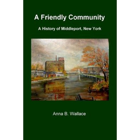 A Friendly Community: A History of Middleport New York Paperback, Createspace Independent Publishing Platform