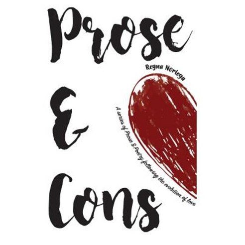 Prose & Cons: A Collection of Prose & Poetry Following the Evolution of Love Paperback, Createspace Independent Publishing Platform