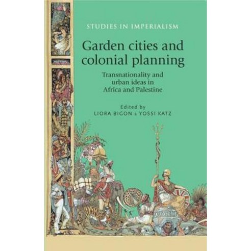 Garden Cities and Colonial Planning: Transnationality and Urban Ideas in Africa and Palestine Paperback, Manchester University Press