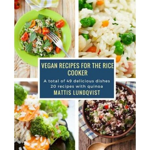 Vegan Recipes for the Rice Cooker: A Total of 49 Delicious Dishes / 20 Recipes with Quinoa Paperback, Createspace Independent Publishing Platform